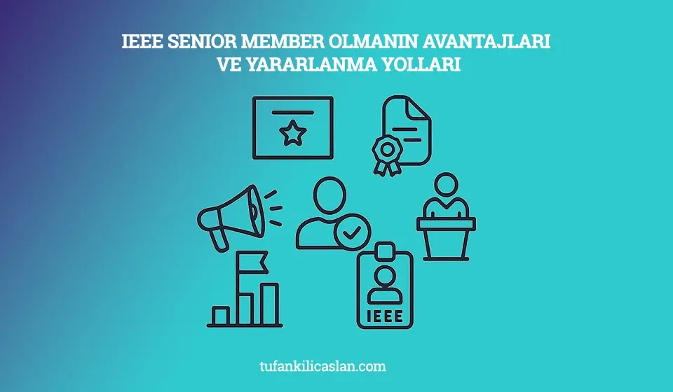 IEEE Senior Member Olmanın Avantajları ve Yararlanma Yolları